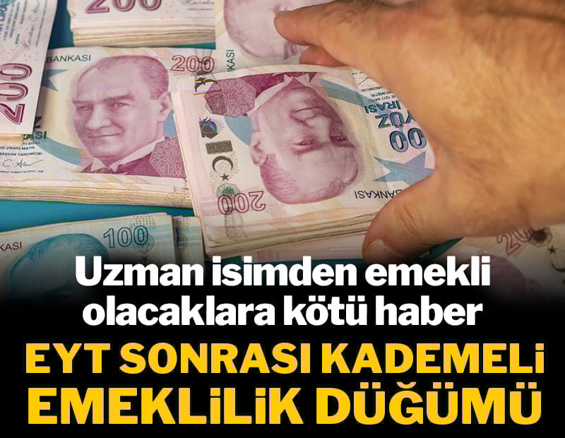 EYT sonrası kademeli emeklilik düğümü! Uzman isimden emekli olacaklara kötü haber