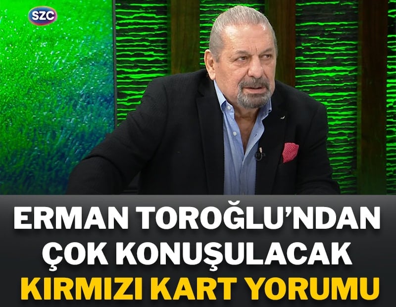 Erman Toroğlu'ndan çok konuşulacak kırmızı kart yorumu