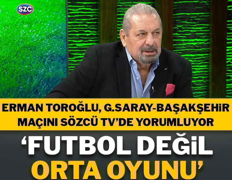 Erman Toroğlu, Sözcü TV’de Galatasaray-Başakşehir maçını yorumluyor