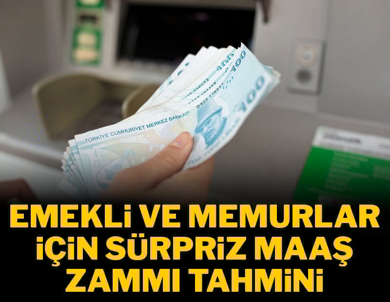 Emekli ve memurlar için sürpriz maaş zammı tahmini