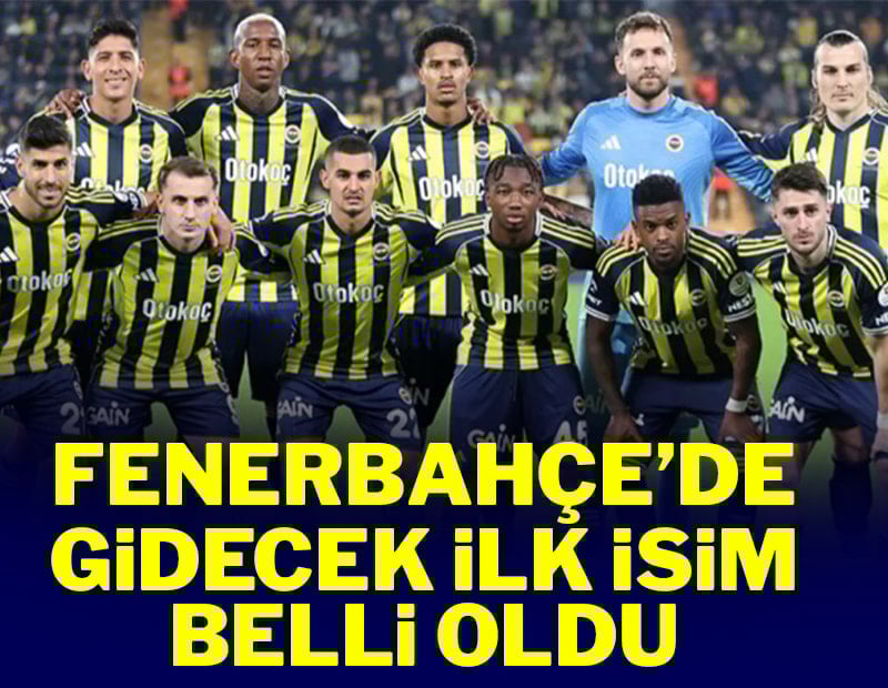 Fenerbahçe'de şimdiden gidecek ilk isim belli oldu