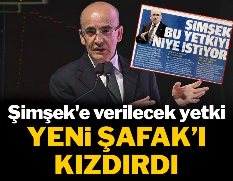 Şimşek'e verilecek yetki Yeni Şafak'ı kızdırdı