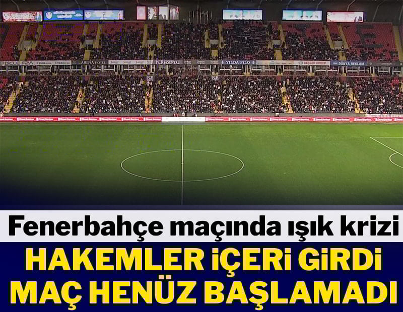 Gaziantep FK-Fenerbahçe maçında ışık krizi!