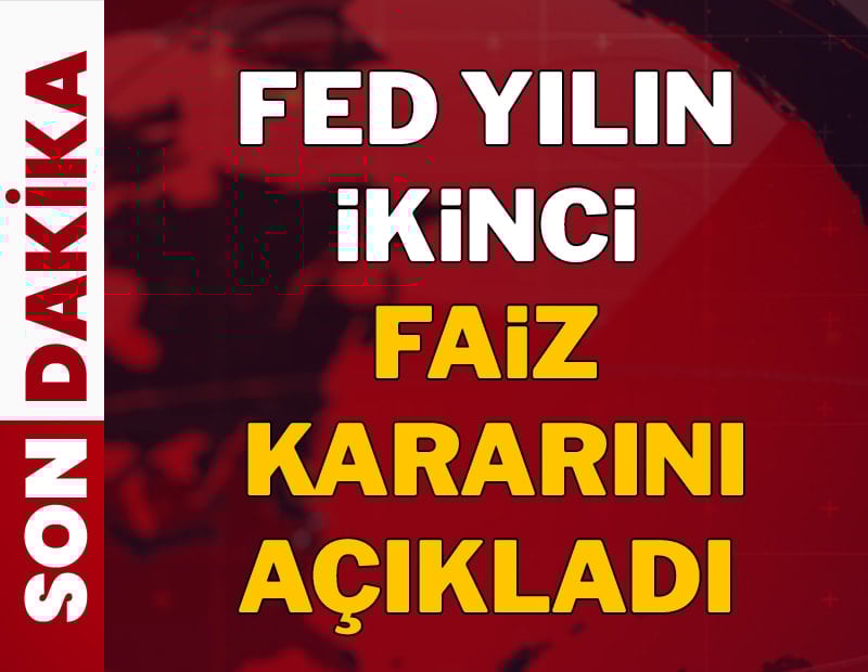 Son dakika... Fed yılın ikinci faiz kararını açıkladı