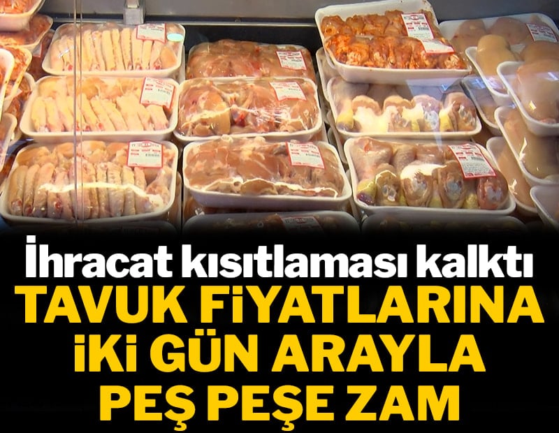 İhracat kısıtlaması kalktı! Tavuk fiyatlarına iki gün arayla peş peşe zam geldi!