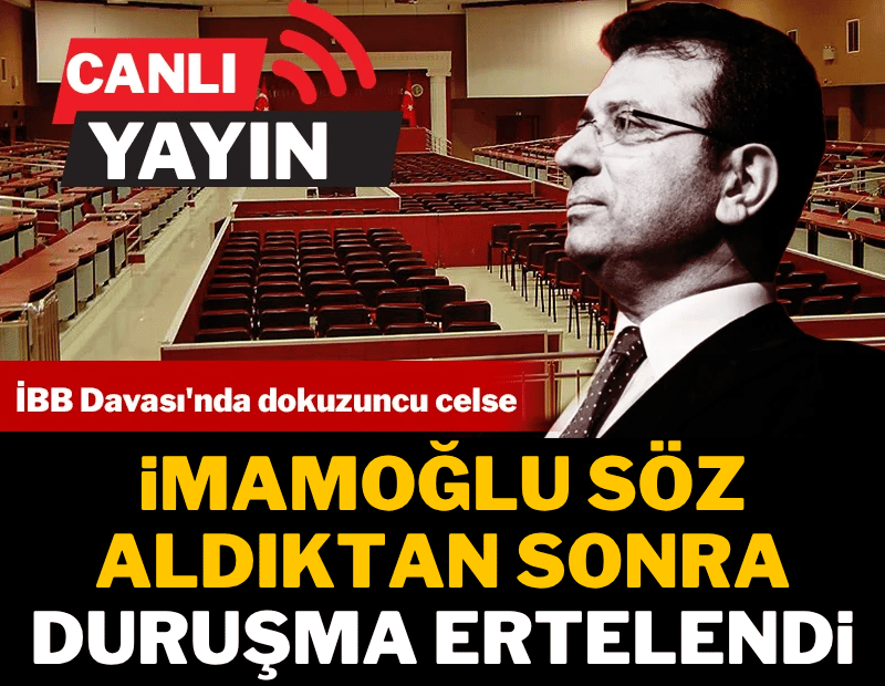 İBB davasında 9'uncu celse! Şahan'ın savunması tamamlandı; İmamoğlu söz aldı, duruşma ertelendi