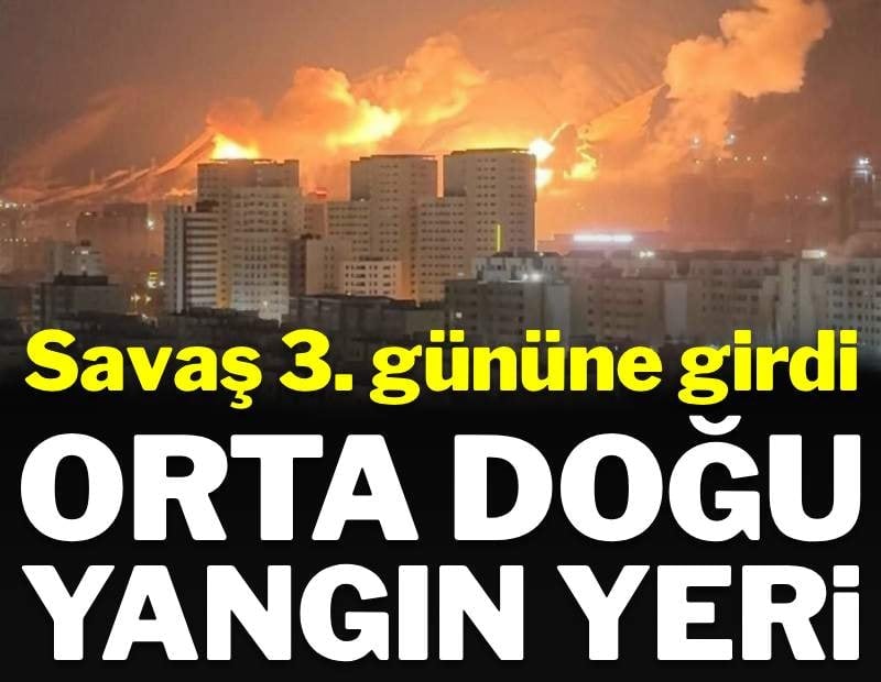 Savaş 3. gününe girdi: Orta Doğu yangın yeri