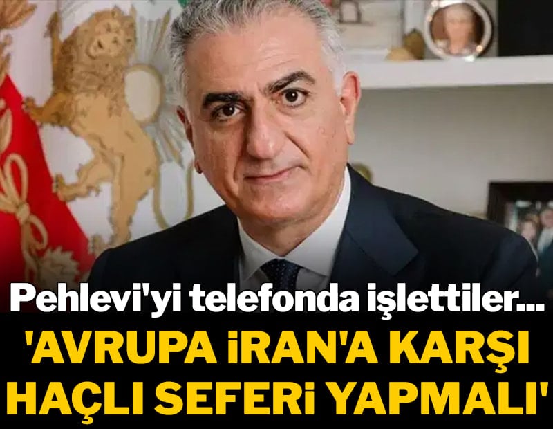 Pehlevi telefon şakasına kanıp İran’a “Haçlı Seferi” çağrısı yaptı
