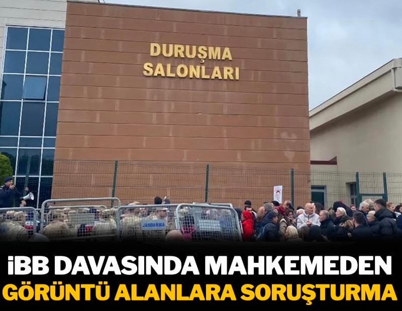 İBB duruşmalarında fotoğraf ve video çekenlere soruşturma