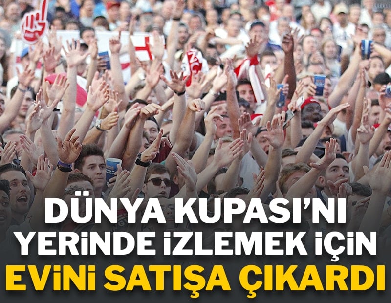 Dünya Kupası'nı izlemek için evini satışa çıkardı