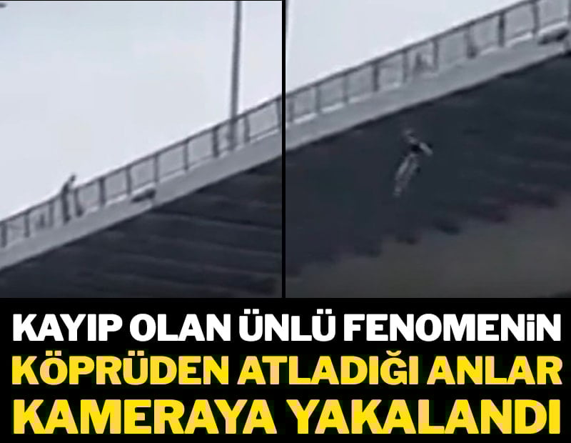 Kayıp olan ünlü fenomenin köprüden atladığı anlar kameraya yakalandı