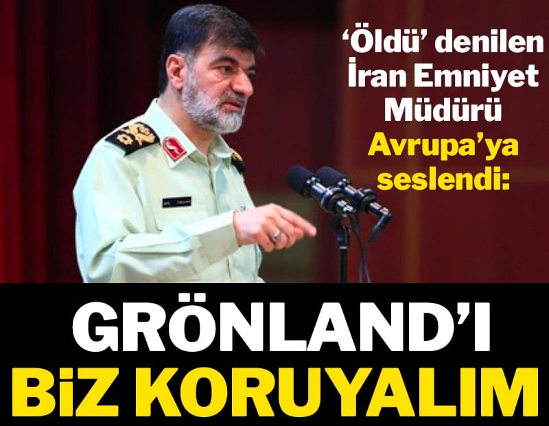'Öldü' denilen İran Emniyet Müdürü Avrupa'ya seslendi: Grönland’ı biz koruyalım