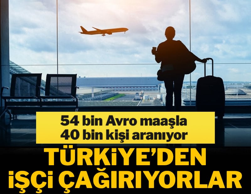 54 bin avro maaşla Türkiye’den işçi çağrılıyor! 40 bin kişiyi işe alacaklar