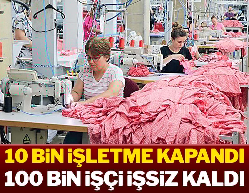 10 bin işletme kapandı 100 bin işçi işsiz kaldı