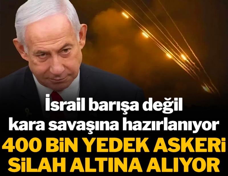 İsrail barışa değil kara savaşına hazırlanıyor: 400 bin yedek askeri silah altına alıyor