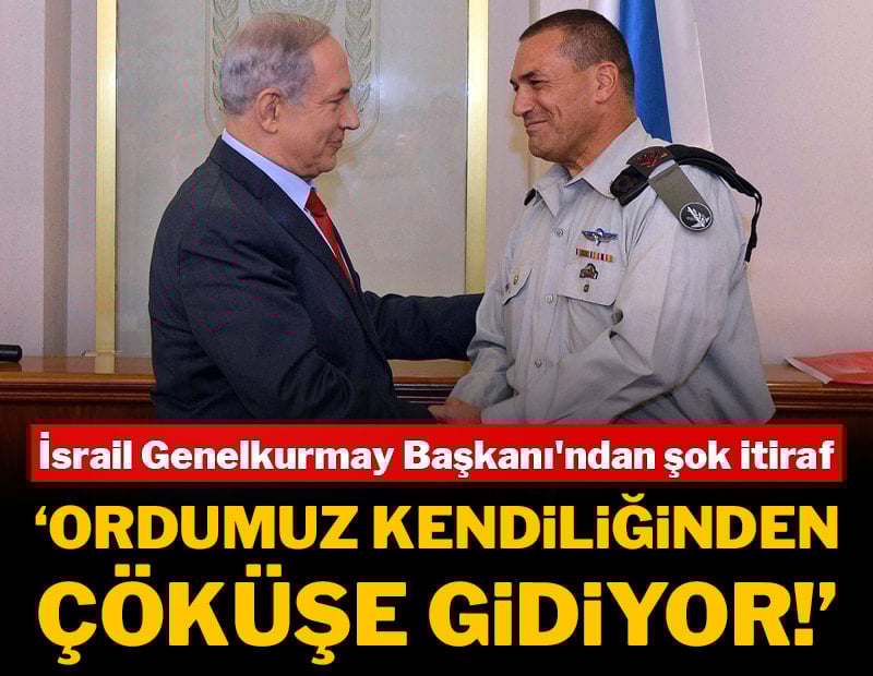 İsrail Genelkurmay Başkanı'ndan şok itiraf: "Ordumuz kendiliğinden çöküşe gidiyor!"