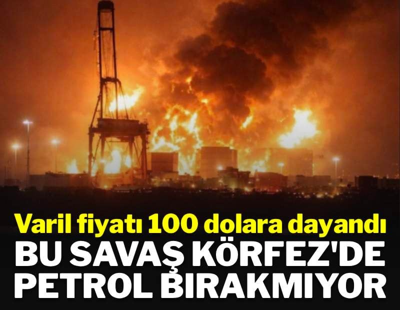Petrol fiyatları yeniden 100 dolara dayandı: Bu savaş Körfez'de petrol bırakmıyor