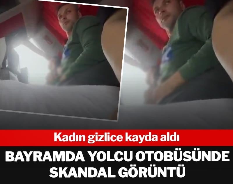 Bayramda yolcu otobüsünde skandal görüntü! Kadın gizlice kayda aldı