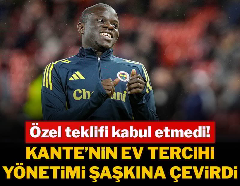Kante'nin yeni evi yönetimi şaşkına çevirdi! Özel teklifi reddetti