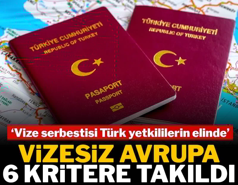 Vizesiz Avrupa 6 kritere takıldı: ‘Vize serbestisi Türk yetkililerin elinde’