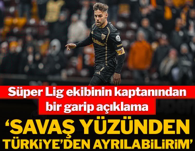 Süper Lig ekibinin kaptanından acı itiraf: Savaş yüzünden Türkiye'den ayrılabilirim