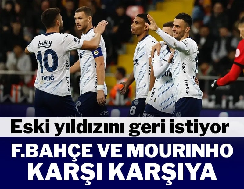 Fenerbahçe ve Mourinho karşı karşıya! Eski yıldızını istiyor