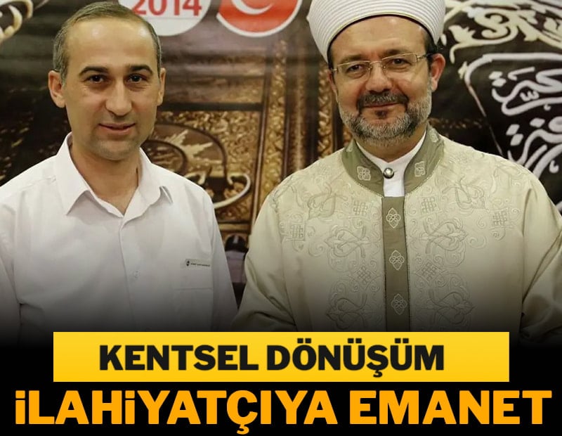Kentsel dönüşümün başına ilahiyatçı geldi