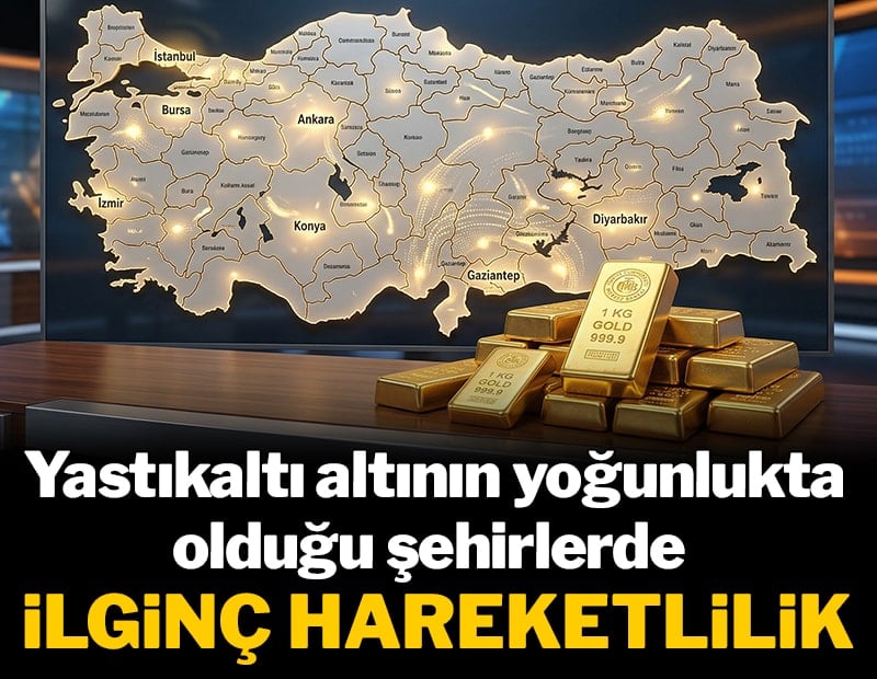 Yastıkaltı altının yoğunlukta olduğu şehirlerde ilginç hareketlilik