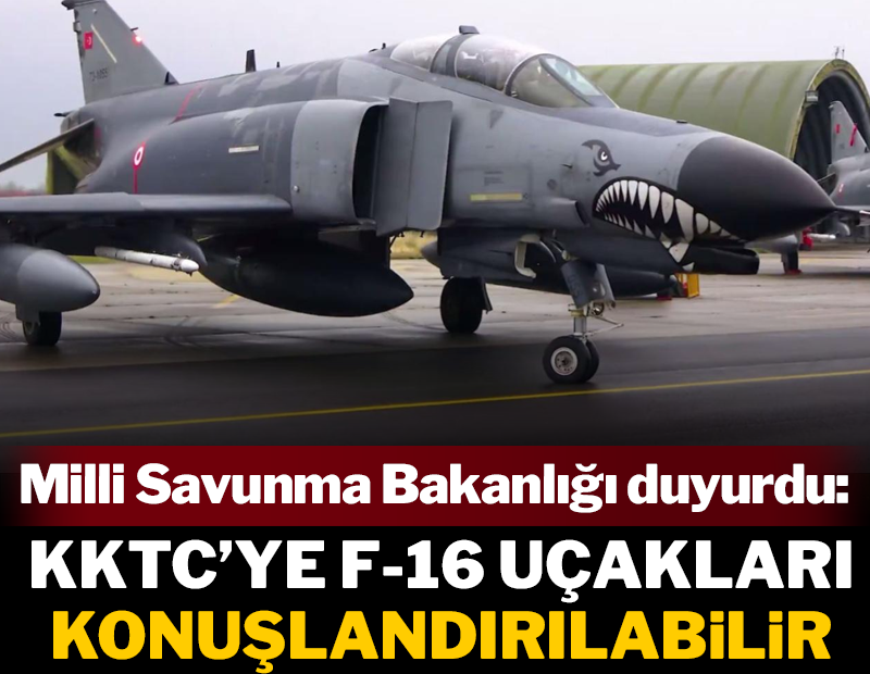 MSB kaynakları: KKTC'ye F-16 uçaklarının konuşlandırılması değerlendiriliyor