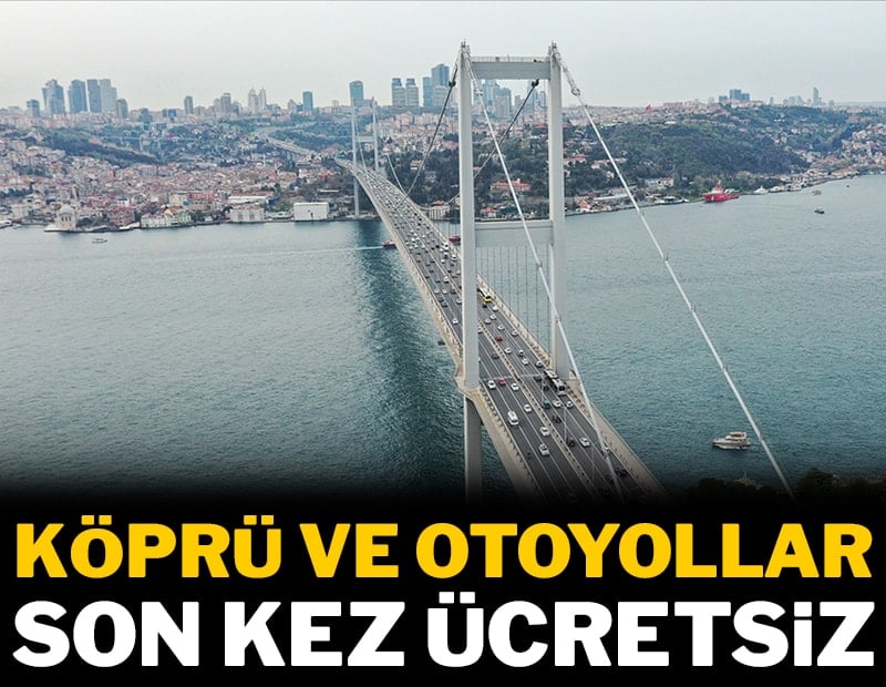 Köprü ve otoyollar son kez ücretsiz olacak