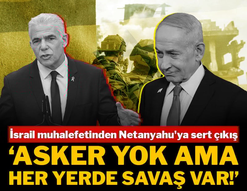 İsrail muhalefetinden Netanyahu'ya sert çıkış: "Asker yok ama her yerde savaş var!"
