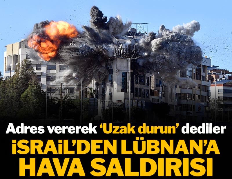 Adres vererek 'Uzak durun' dediler! İsrail'den Lübnan'a hava saldırısı