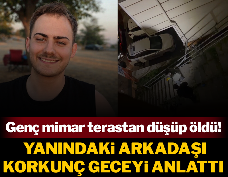 Terastan düşerek ölen mimarın arkadaşı korkunç geceyi anlattı!