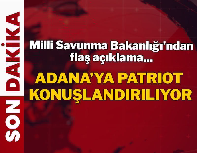 SON DAKİKA: MSB'den flaş açıklama: Adana'ya patriot konuşlandırılıyor