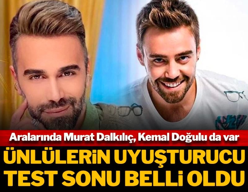 Aralarında Murat Dalkılıç, Kemal Doğulu da var! Ünlülerin uyuşturucu test sonucu belli oldu
