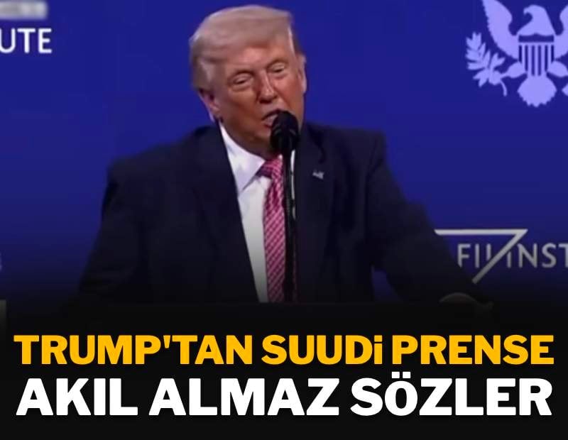 Trump'tan Suudi Arabistan Prensi'ne skandal sözler