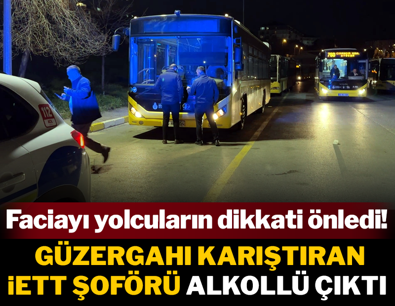 Güzergahı karıştıran İETT şoförü 1.5 promil alkollü çıktı