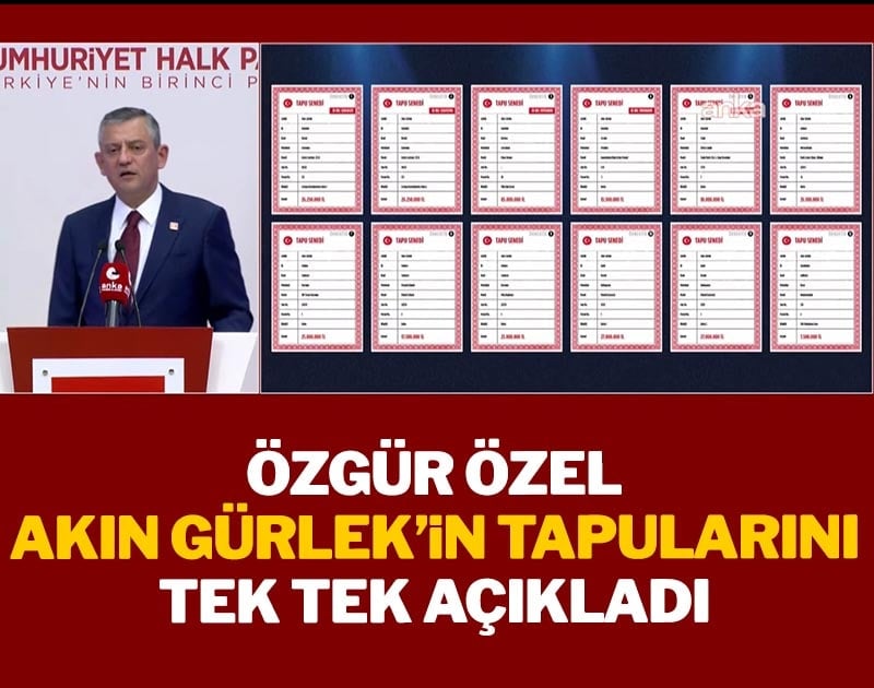SON DAKİKA | Özgür Özel Akın Gürlek'in mal varlığını açıkladı