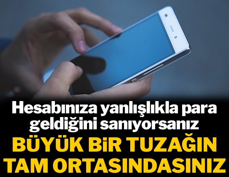 Hesabınıza yanlışlıkla para geldiğini sanıyorsanız büyük bir tuzağın tam ortasındasınız