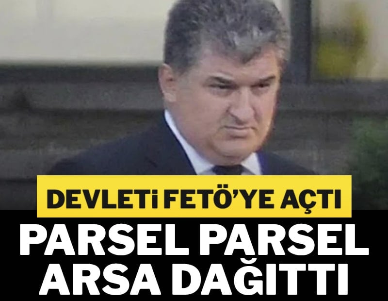 Devleti FETO’ye açtı, parsel parsel arsa dağıttı