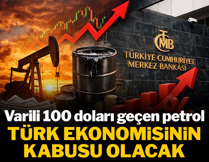 Varili 100 doları geçen petrol Türk ekonomisinin kabusu olacak