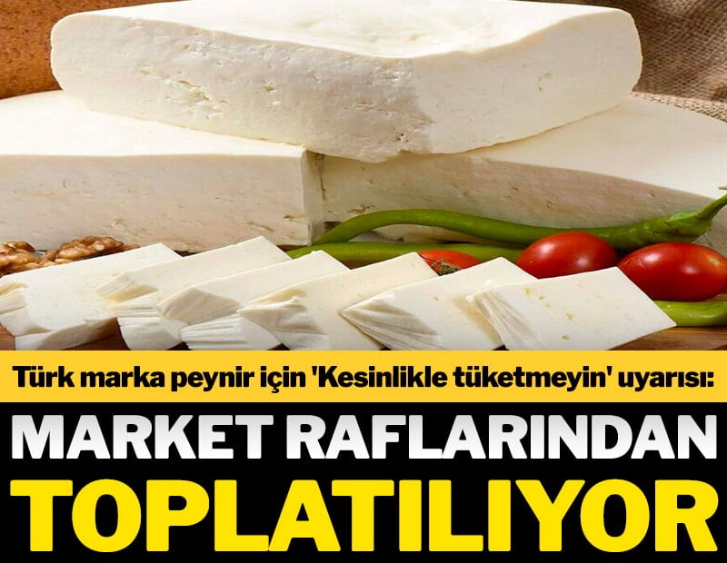 Türk marka peynir için 'Kesinlikle tüketmeyin' uyarısı: Market raflarından toplatılıyor