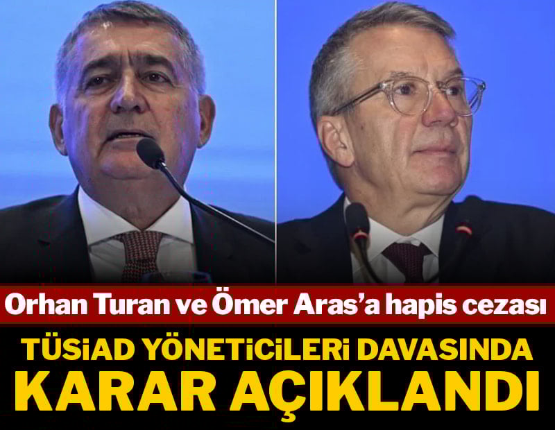Son dakika... TÜSİAD yöneticileri davasında Orhan Turan ve Ömer Aras’a hapis cezası!