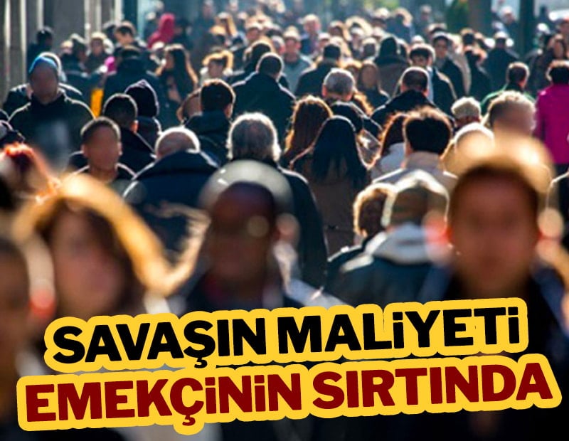 Savaşın maliyeti emekçinin sırtında