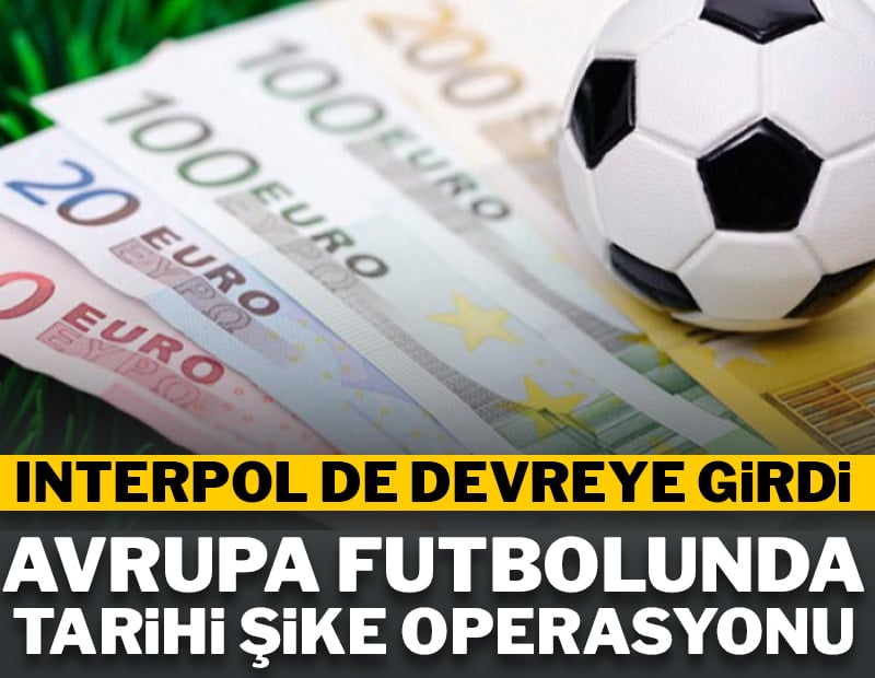Avrupa'da dev şike operasyonu! Interpol de devrede
