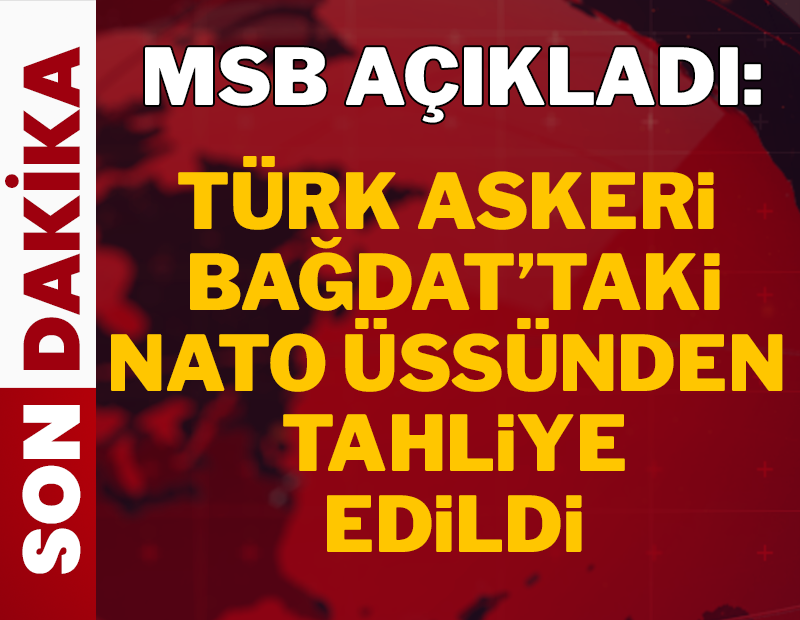 MSB açıkladı: Türk askeri Bağdat'taki NATO üssünden tahliye edildi