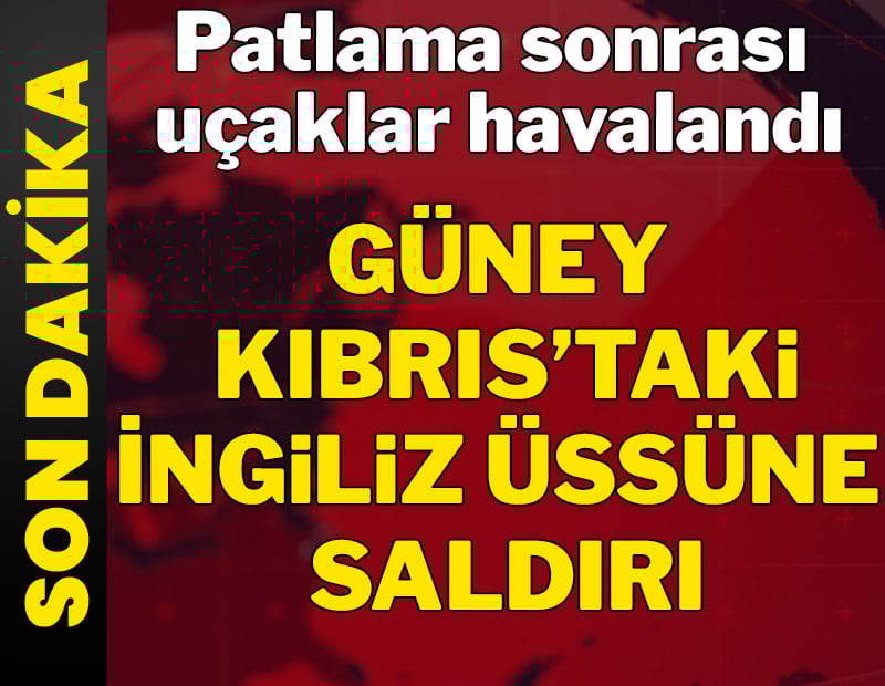 Son dakika... Güney Kıbrıs'taki İngiliz üssüne İHA saldırısı: Patlama sonrası uçaklar havalandı