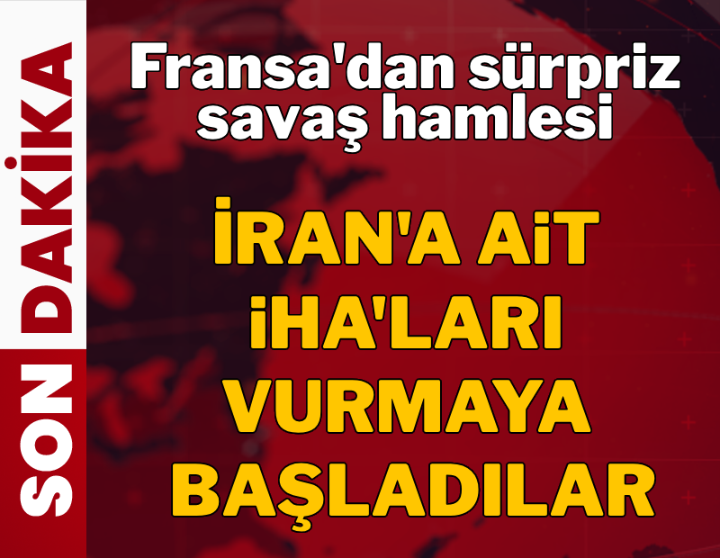 Fransa'dan sürpriz savaş hamlesi: İran'a ait İHA'ları vurmaya başladılar