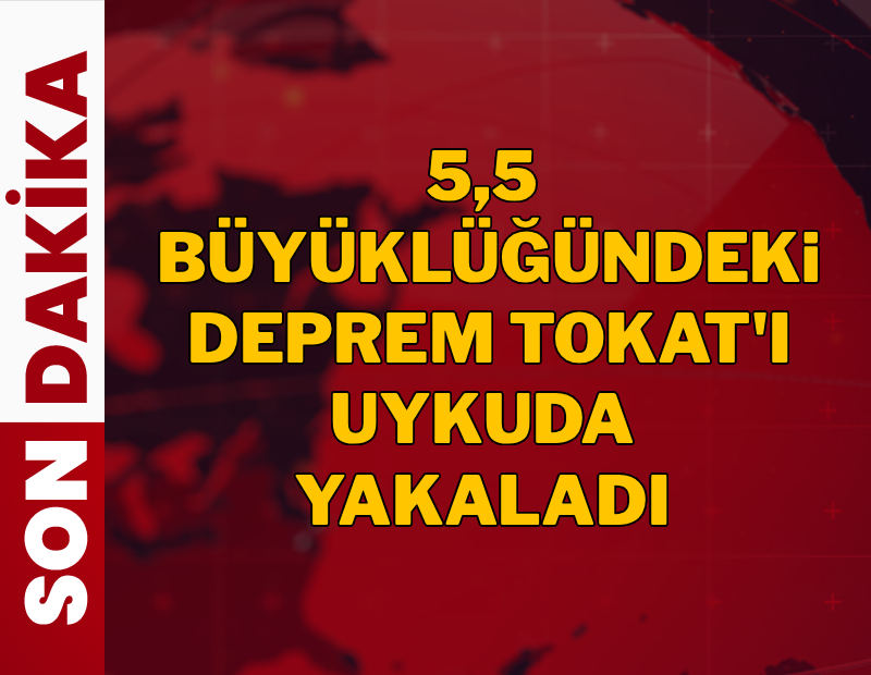  5,5 büyüklüğündeki deprem Tokat'ı uykuda yakaladı