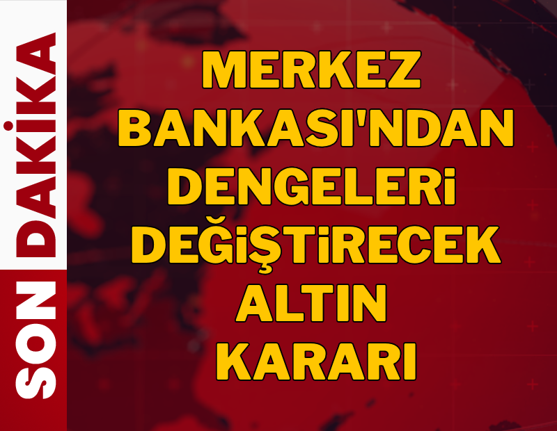 Merkez Bankası'ndan dengeleri değiştirecek altın kararı
